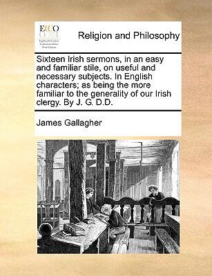 Sixteen Irish Sermons: In an Easy and Familiar Stile
