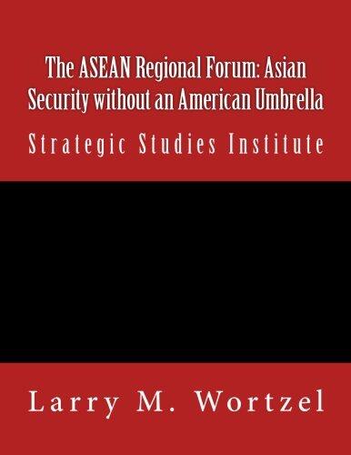 The ASEAN Regional Forum: Asian Security without an American Umbrella: Strategic Studies Institute