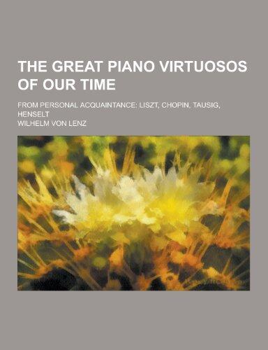 The Great Piano Virtuosos of Our Time; From Personal Acquaintance: Liszt, Chopin, Tausig, Henselt