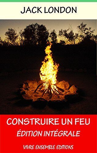Construire un feu - Annoté (enrichi d'une biographie complète): Edition Intégrale