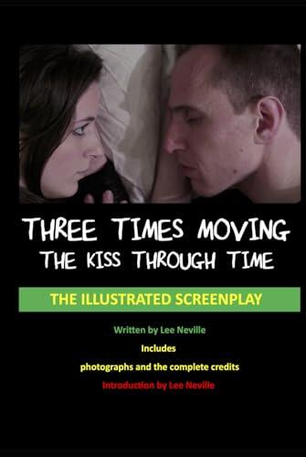 Three Times Moving: The Kiss Through Time (The Illustrated Screenplay)