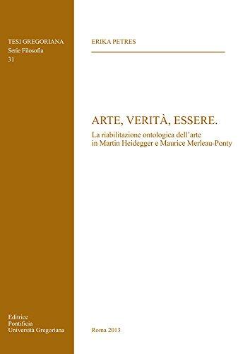 Arte Verita Essere: La Riabilitazione Ontologica Dell'arte in Martin Heidegger E Maurice Merleau-Ponty