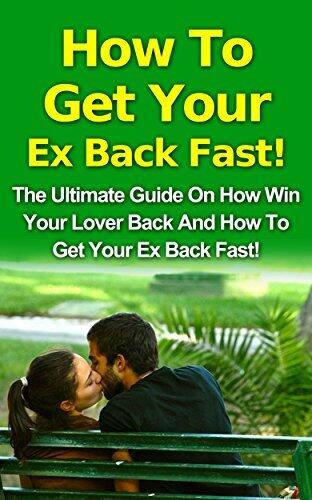 How To Get Your Ex Back Fast: The Ultimate Guide on How to Get Your Ex Back and How To Get Your Ex Back Fast!