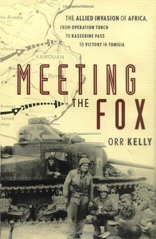Meeting the Fox: The Allied Invasion of Africa, from Operation Torch to Kasserine Pass to Victory in Tunisia
