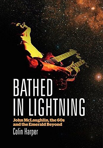 Bathed in Lightning: John McLaughlin, the 60s and the Emerald Beyond.
