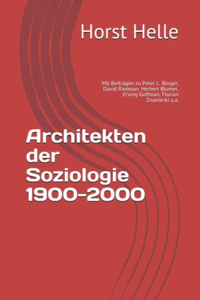 Architekten der Soziologie 1900-2000: Mit Beiträgen zu Peter L. Berger, David Riesman, Herbert Blumer, Erving Goffman, Florian Znaniecki u.a.