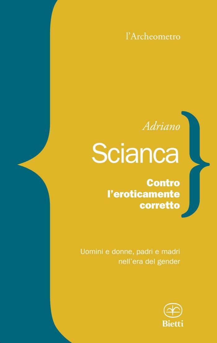 Contro l'eroticamente corretto. Uomini e donne, padri e madri nell'epoca del gender.
