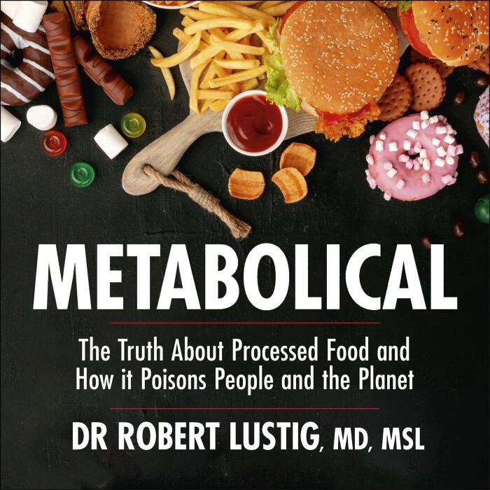 Metabolical: The Truth About Processed Food and How It Poisons People and the Planet