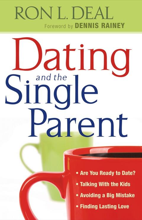 Dating and the Single Parent: Are You Ready to Date? Talking with the Kids, Avoiding a Big Mistake, Finding Lasting Love