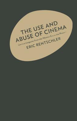 The Use and Abuse of Cinema: German Legacies from the Weimar Era to the Present