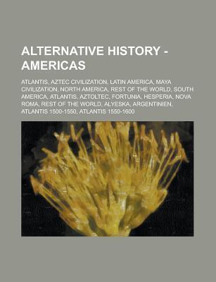 Alternative History - Americas: Atlantis, Aztec Civilization, Latin America, Maya Civilization, North America, Rest of the World, South America, Atlan