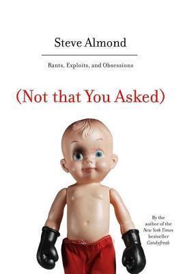 Not That You Asked: Rants, Exploits, and Obsessions
