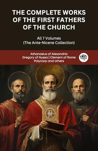 The Complete Works of the First Fathers of the Church: All 7 Volumes