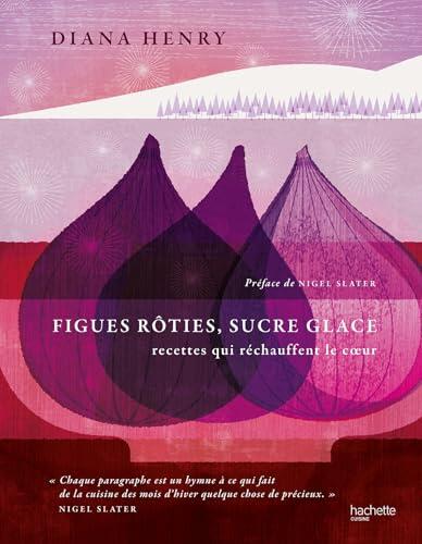 Figues rôties, sucre glace: Recettes qui réchauffent le coeur