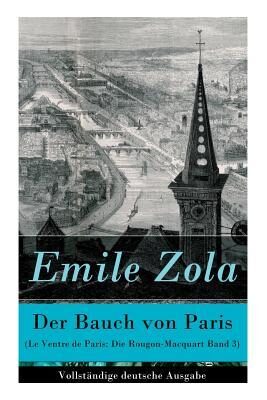 Der Bauch von Paris (Le Ventre de Paris: Die Rougon-Macquart Band 3)