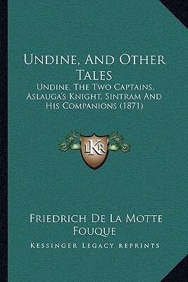 Undine, And Other Tales: Undine, The Two Captains, Aslauga's Knight, Sintram And His Companions