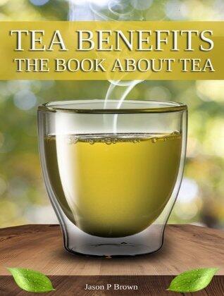 Tea Benefits: The Book about Tea