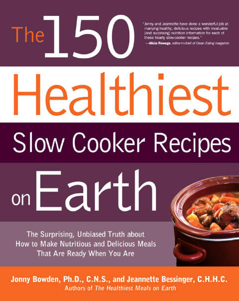 The 150 Healthiest Slow Cooker Recipes on Earth: The Surprising Unbiased Truth About How to Make Nutritious and Delicious Meals that are Ready When You Are