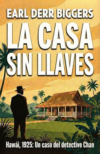 La Casa Sin Llaves: El Primer Caso de Charlie Chan: Un enigma de "habitación abierta" en el paraíso tropical de Hawái. (Los Misterios de Charlie Chan nº 1)