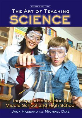 The Art of Teaching Science: Inquiry and Innovation in Middle School and High School