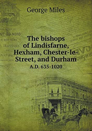 The Bishops of Lindisfarne, Hexham, Chester-le-Street, and Durham A.D. 635 - 1020