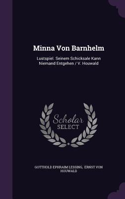 Minna Von Barnhelm: Lustspiel. Seinem Schicksale Kann Niemand Entgehen / V. Houwald