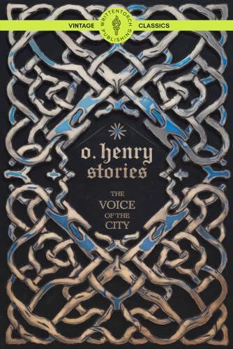 O. Henry Stories The Voice of the City: Urban Life and Human Nature in Classic American Vintage Literature