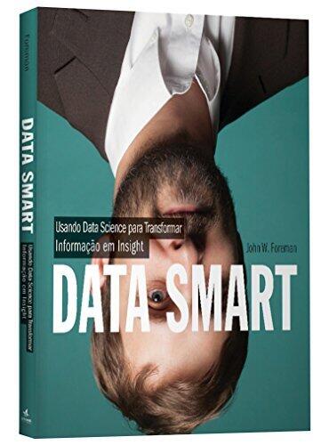 Data Smart. Usando Data Science Para Transformar Informação em Insight