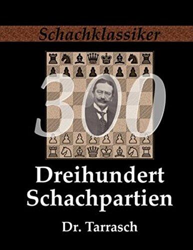 Dreihundert Schachpartien: Ein Lehrbuch des Schachspiels für geübte Spieler