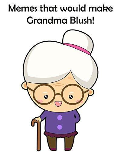 Memes that would make Grandma Blush!: Volume 37