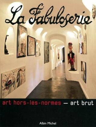 La Fabuloserie: Art-hors-les-normes - Art Brut