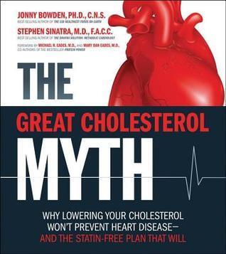 Great Cholesterol Myth: Why Lowering Your Cholesterol Won't Prevent Heart Disease-And the Statin-Free Plan That Will