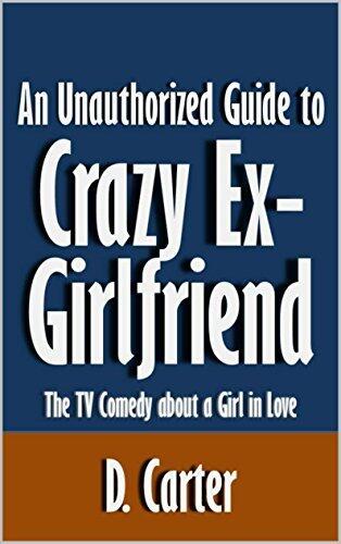An Unauthorized Guide to Crazy Ex-Girlfriend: The TV Comedy about a Girl in Love [Article]