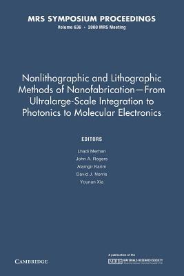Nonlithographic and Lithographic Methods of Nanofabrication ― From Ultralarge-Scale Integration to Photonics to Molecular Electronics: Volume 636