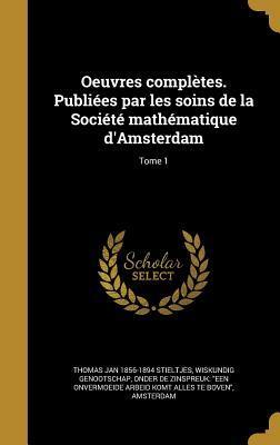 Oeuvres complètes. Publiées par les soins de la Société mathématique d'Amsterdam; Tome 1