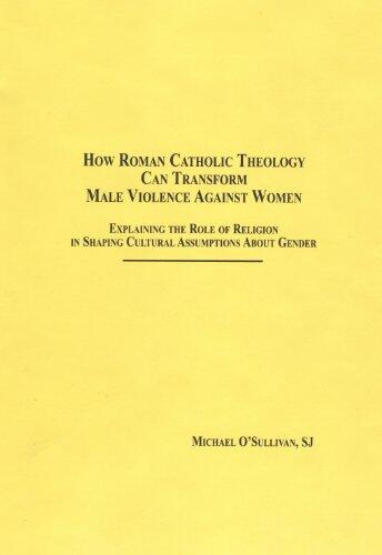 How Roman Catholic Theology Can Transform Male Violence Against Women: Explaining the Role of Religion in Shaping Cultural Assumptions About Gender