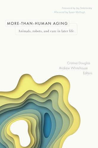 More-than-Human Aging: Animals, Robots, and Care in Later Life
