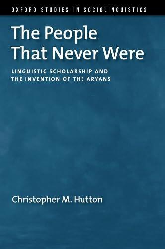 The People That Never Were: Linguistic Scholarship and the Invention of the Aryans