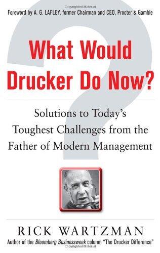 What Would Drucker Do Now?: Solutions to Today's Toughest Challenges from the Father of Modern Management (Hardcover, 2011)
