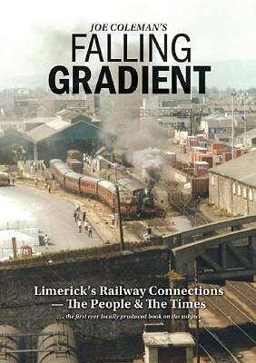 Falling Gradient: Limerick’s Railway Connections, The People and The Times