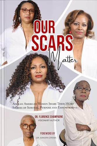 Our Scars Matter: African American Women Share Their Heart Stories Of Survival, Purpose And Empowerment