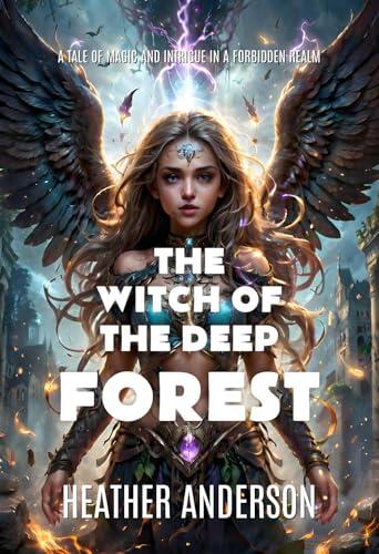 The Witch of the Deep Forest: A Tale of Magic and Intrigue in a Forbidden Realm