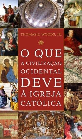 O Que a Civilização Ocidental Deve à Igreja Católica