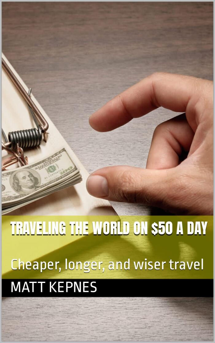Traveling the World on $50 a Day: Cheaper, longer, and wiser travel