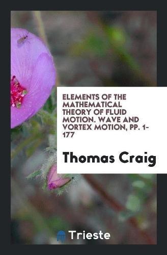 Elements of the Mathematical Theory of Fluid Motion. Wave and Vortex Motion, pp. 1-177