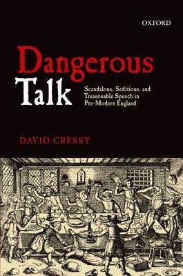 Dangerous Talk: Scandalous, Seditious, and Treasonable Speech in Pre-Modern England