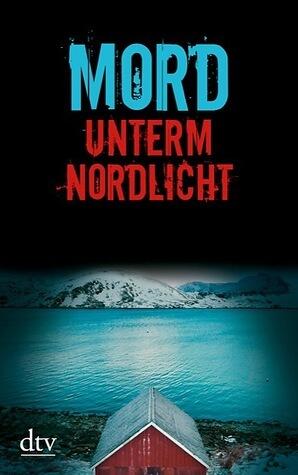 Mord unterm Nordlicht: Krimierzählungen aus Skandinavien