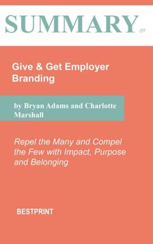 Summary of Give & Get Employer Branding: Repel the Many and Compel the Few with Impact, Purpose and Belonging