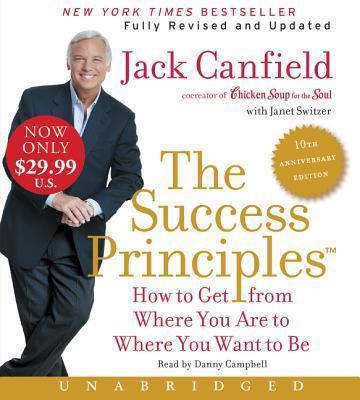 The Success Principles: How to Get from Where You Are to Where You Are to Where You Want to Be