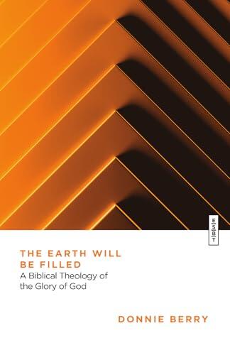 The Earth Will Be Filled: A Biblical Theology of the Glory of God